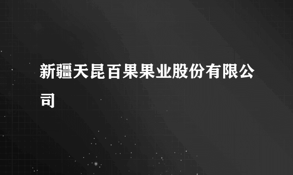 新疆天昆百果果业股份有限公司