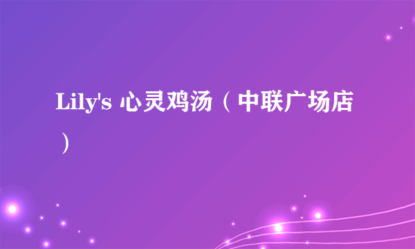 Lily's 心灵鸡汤（中联广场店）