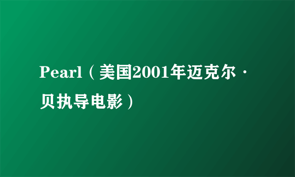 Pearl（美国2001年迈克尔·贝执导电影）