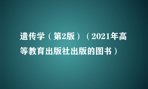 遗传学（第2版）（2021年高等教育出版社出版的图书）