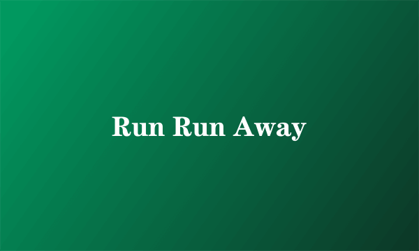 Run Run Away