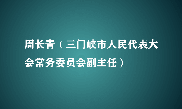 周长青（三门峡市人民代表大会常务委员会副主任）