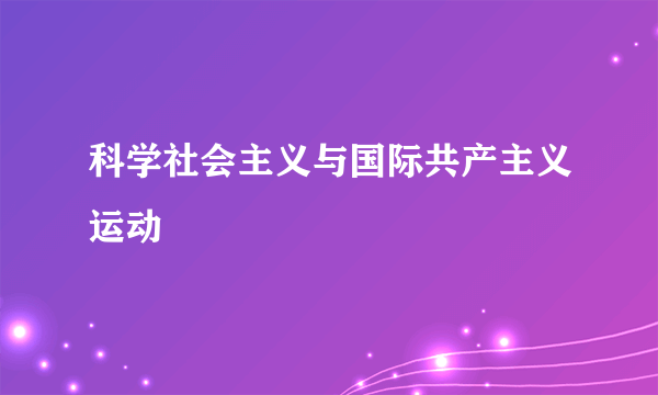 科学社会主义与国际共产主义运动