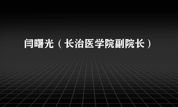 闫曙光（长治医学院副院长）