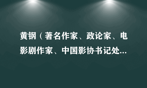 黄钢（著名作家、政论家、电影剧作家、中国影协书记处原书记）