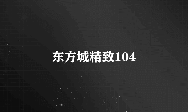 东方城精致104