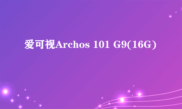 爱可视Archos 101 G9(16G)