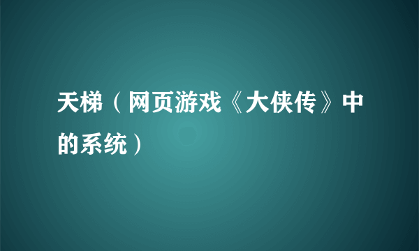 天梯（网页游戏《大侠传》中的系统）