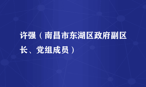 许强（南昌市东湖区政府副区长、党组成员）