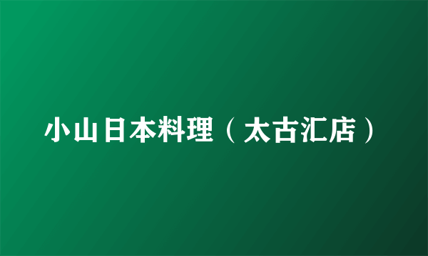 小山日本料理（太古汇店）