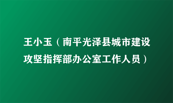 王小玉（南平光泽县城市建设攻坚指挥部办公室工作人员）