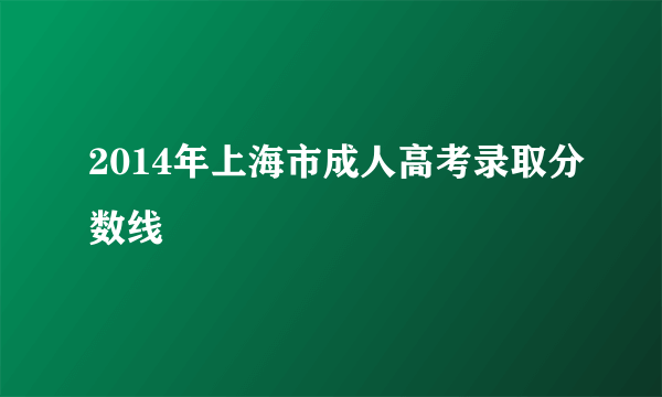 2014年上海市成人高考录取分数线