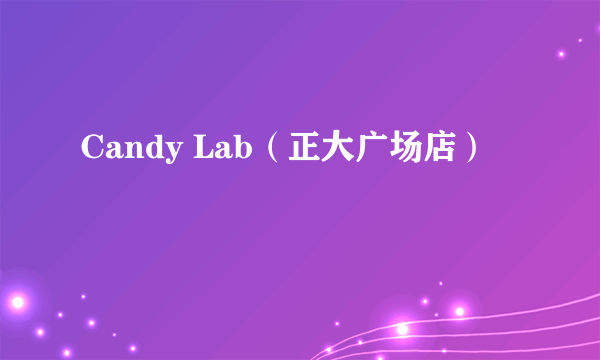 Candy Lab（正大广场店）