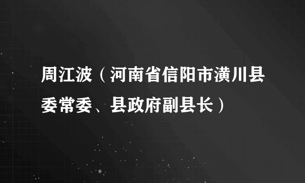 周江波（河南省信阳市潢川县委常委、县政府副县长）