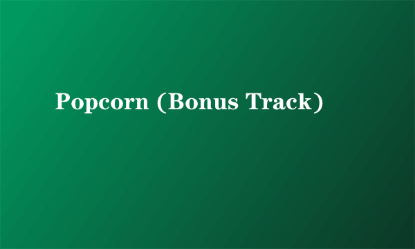 Popcorn (Bonus Track)