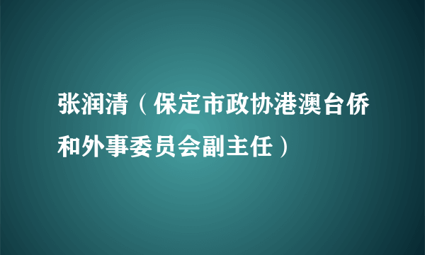 张润清（保定市政协港澳台侨和外事委员会副主任）