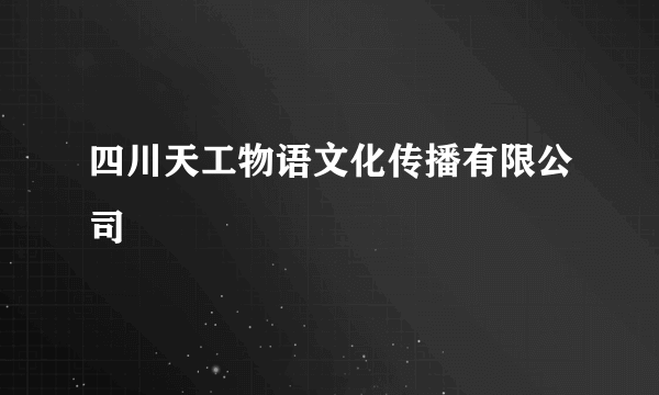 四川天工物语文化传播有限公司