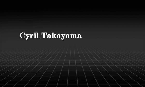 Cyril Takayama