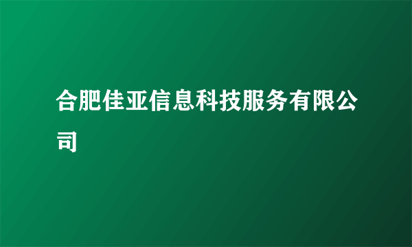 合肥佳亚信息科技服务有限公司