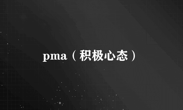 pma（积极心态）