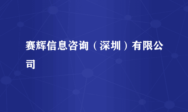 赛辉信息咨询（深圳）有限公司