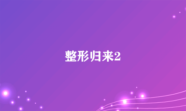 整形归来2