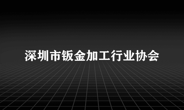 深圳市钣金加工行业协会