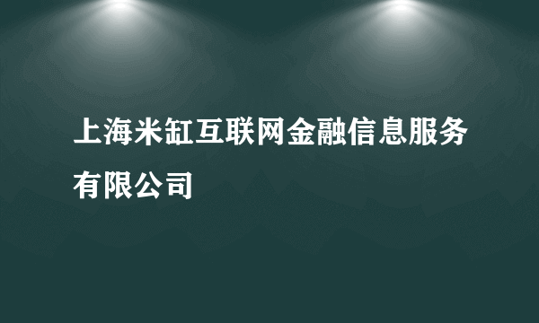 上海米缸互联网金融信息服务有限公司