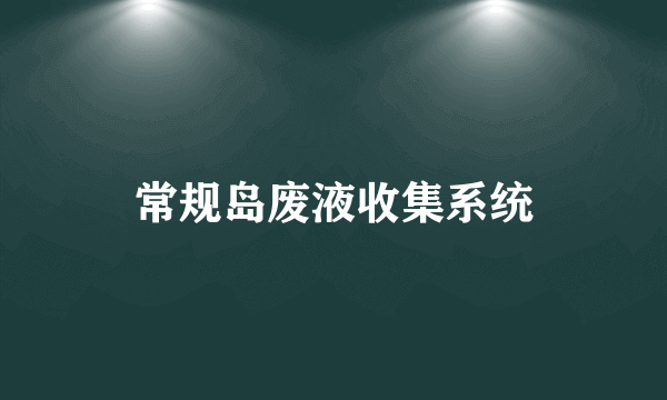 常规岛废液收集系统