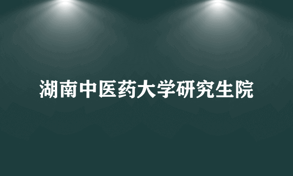 湖南中医药大学研究生院