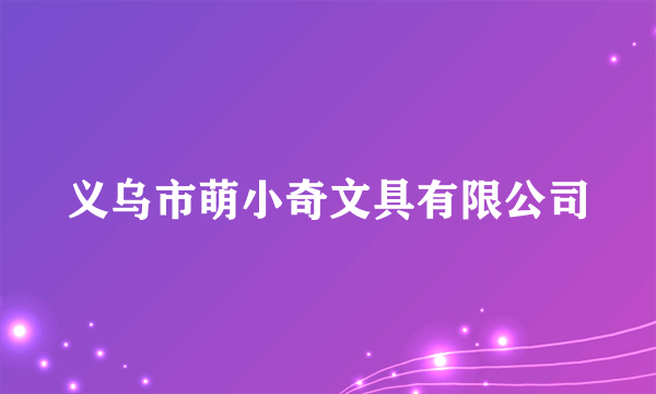 义乌市萌小奇文具有限公司