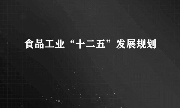 食品工业“十二五”发展规划