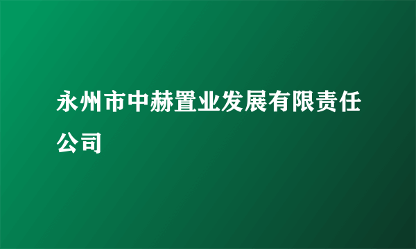 永州市中赫置业发展有限责任公司