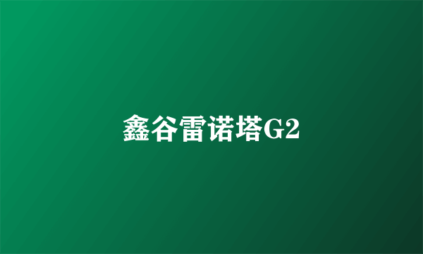 鑫谷雷诺塔G2