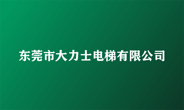 东莞市大力士电梯有限公司