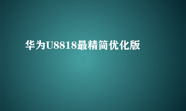 华为U8818最精简优化版