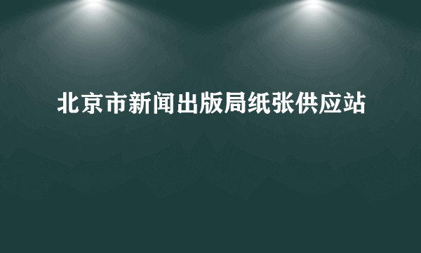 北京市新闻出版局纸张供应站