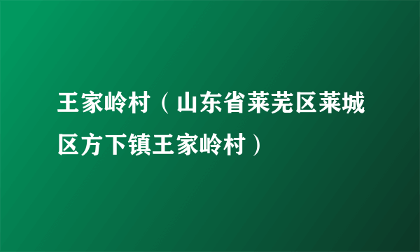 王家岭村（山东省莱芜区莱城区方下镇王家岭村）