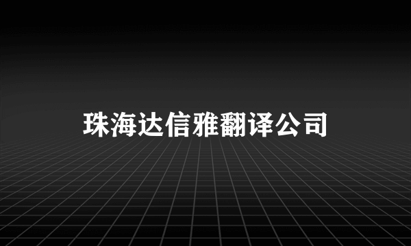 珠海达信雅翻译公司