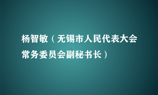 杨智敏（无锡市人民代表大会常务委员会副秘书长）