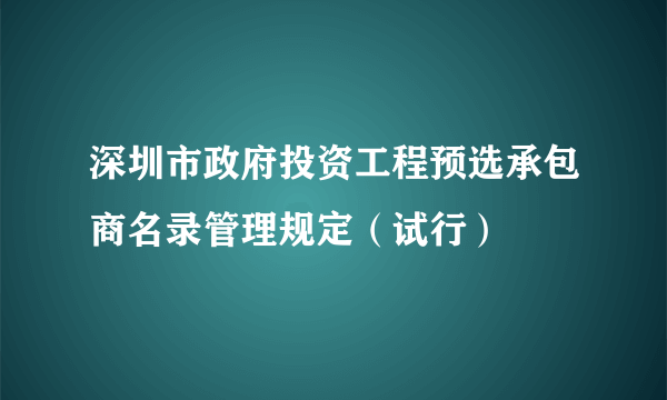 深圳市政府投资工程预选承包商名录管理规定（试行）