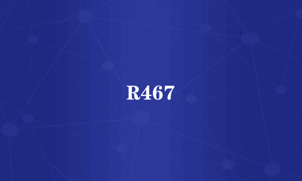 R467