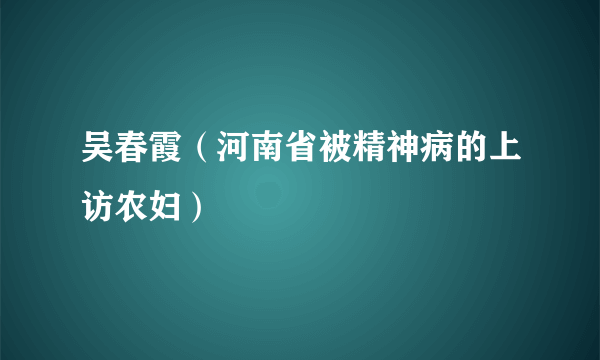 吴春霞（河南省被精神病的上访农妇）