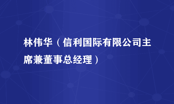 林伟华（信利国际有限公司主席兼董事总经理）