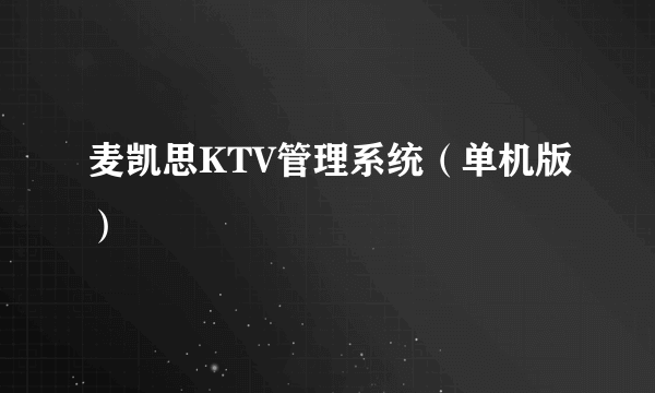 麦凯思KTV管理系统（单机版）