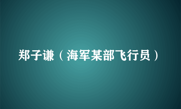 郑子谦（海军某部飞行员）