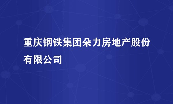 重庆钢铁集团朵力房地产股份有限公司