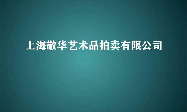 上海敬华艺术品拍卖有限公司