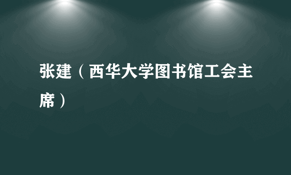 张建（西华大学图书馆工会主席）