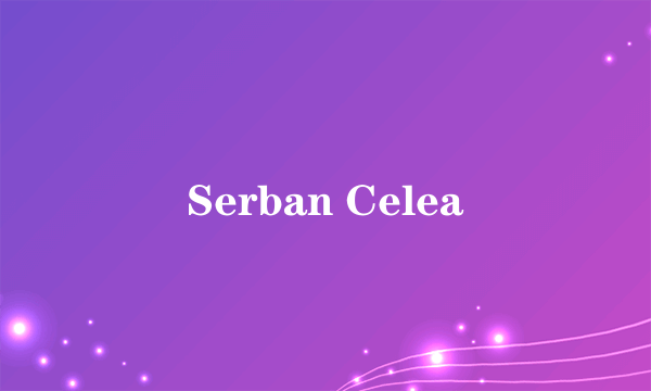 Serban Celea